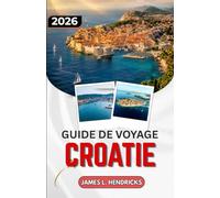 GUIDE DE VOYAGE CROATIE 2026: Des lacs de Plitvice aux îles dalmates, un guide pratique pour planifier votre itinéraire.