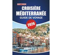 Guide de voyage croisière en Méditerranée 2025-2026: Explorez les merveilles côtières, les ports emblématiques, les excursions à terre, les ... pour une aventure à la voile inoubliable