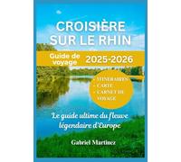 GUIDE DE VOYAGE CROISIÈRE SUR LE RHIN 2025-2026: Le guide ultime du fleuve légendaire d'Europe
