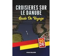 GUIDE DE VOYAGE CROISIÈRES SUR LE DANUBE 2026: De Vienne à Budapest, châteaux, vignobles, villages pittoresques et navigation européenne de luxe