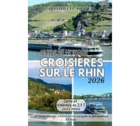 GUIDE DE VOYAGE CROISIÈRES SUR LE RHIN 2026: Un voyage pratique à travers la voie navigable la plus mythique d'Europe