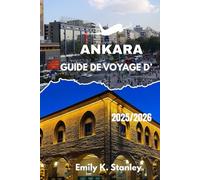 GUIDE DE VOYAGE D’ANKARA 2025/2026: Explorez la capitale turque grâce à des itinéraires clairs, des conseils simples, des activités pour toute la ... à comprendre et des astuces pratiques.