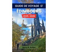 Guide de voyage d' Édimbourg 2025-2026: Entrez au cœur de la capitale de l’Écosse : les meilleurs endroits à visiter et à dîner, l’expérience culturelle et le quartier
