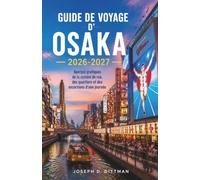 Guide de voyage d' Osaka 2026-2027: Aperçus pratiques de la cuisine de rue, des quartiers et des excursions d'une journée