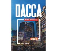 GUIDE DE VOYAGE DACCA 2026: Découvrez des joyaux cachés, des monuments historiques, des conseils de voyage et des vacances inoubliables