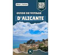 GUIDE DE VOYAGE D'ALICANTE 2026-2027: Plages méditerranéennes, quartiers historiques, cuisine locale, excursions à la journée et conseils pratiques pour un voyage sur la Costa Blanca espagnole