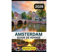 GUIDE DE VOYAGE D'AMSTERDAM 2025/2026: Amsterdam inoubliable - Guide du voyageur avisé : histoire, culture, gastronomie, hôtels et aventures avec animaux de compagnie