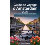 GUIDE DE VOYAGE D'AMSTERDAM 2025: Découvrez les trésors cachés d'Amsterdam, les secrets culinaires locaux et les astuces de voyage écologiques - économisez, évitez la foule et explorez comme un local