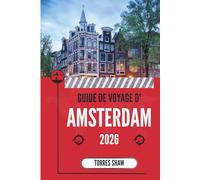 GUIDE DE VOYAGE D'AMSTERDAM 2026: Canaux, sabots et culture : explorer la ville, des ruelles aux bars branchés