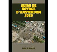GUIDE DE VOYAGE D'AMSTERDAM 2026: Découvrez des sites emblématiques, des secrets locaux et des expériences néerlandaises authentiques. (The Global Explorer Travel Guide Series 2026)