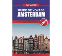 GUIDE DE VOYAGE D'AMSTERDAM 2026: Découvrez l'art et la culture néerlandais et découvrez l'âme des Pays-Bas