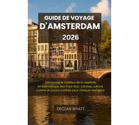 GUIDE DE VOYAGE D'AMSTERDAM 2026: Découvrez le meilleur de la capitale emblématique des Pays-Bas : canaux, culture, cuisine et joyaux cachés pour chaque voyageur