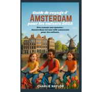 Guide de voyage d'Amsterdam pour les enfants 2025: Des canaux aux musées : Amsterdam est une ville amusante pour les enfants.
