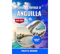 Guide de voyage d'Anguilla 2026-2027: Explorez des plages immaculées, des restaurants côtiers, des îles isolées, des récifs coralliens pour la plongée ... pour une escapade sereine dans les Caraïbes