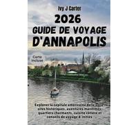 GUIDE DE VOYAGE D'ANNAPOLIS 2026: Explorez la capitale américaine de la voile : sites historiques, aventures maritimes, quartiers charmants, cuisine côtière et conseils de voyage d’initiés