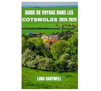 GUIDE DE VOYAGE DANS LES COTSWOLDS 2024 -2025: Découvrez le meilleur des Cotswolds : attractions, restaurants et bien plus encore
