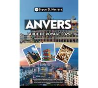 Guide de voyage d'Anvers 2025: Le joyau de la Belgique pour l'art, la mode et les aventures urbaines avec des cartes, des secrets locaux, des excursions d'une journée et des conseils d'initiés