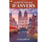 GUIDE DE VOYAGE D'ANVERS 2025: Un voyage intemporel à travers l'art, l'âme et les rues les moins fréquentées