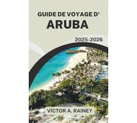 GUIDE DE VOYAGE D'ARUBA 2025-2026: Découvrez les plages animées, la culture et les aventures