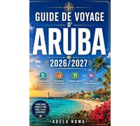 GUIDE DE VOYAGE D'ARUBA 2026/2027: Votre guide complet de l'île heureuse des Caraïbes