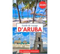 Guide de voyage d'Aruba 2026: Votre guide pour découvrir les eaux cristallines d'Aruba, ses aventures palpitantes et sa riche culture insulaire. (Le Guide des Voyages Incontournables 2026)