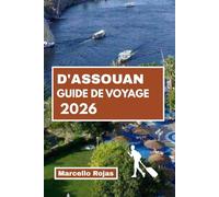 GUIDE DE VOYAGE D'ASSOUAN 2026: Explorez les temples, les croisières sur le Nil, les villages nubiens, Philea, la gastronomie, la culture et les trésors du Sud