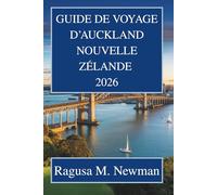 GUIDE DE VOYAGE D'AUCKLAND NOUVELLE ZÉLANDE 2026: Découvrez la nature et la vie urbaine au pays du long nuage blanc