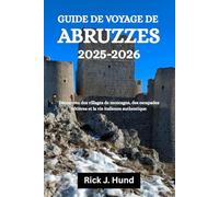 GUIDE DE VOYAGE DE ABRUZZES 2025-2026: Découvrez des villages de montagne, des escapades côtières et la vie italienne authentique
