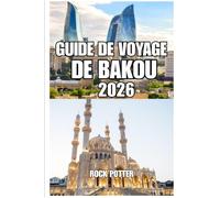 GUIDE DE VOYAGE DE BAKOU: Votre guide complet de la capitale de l'Azerbaïdjan, de la côte caspienne, des sites historiques, de la culture locale, de ... et des conseils pour organiser votre voyage.