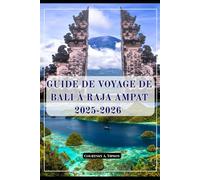 GUIDE DE VOYAGE DE BALI À RAJA AMPAT 2025-2026: Votre voyage d'initié à travers les îles les plus étonnantes d'Indonésie, des cultures cachées et des aventures uniques