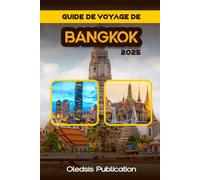 GUIDE DE VOYAGE DE BANGKOK 2025: « Naviguez à Bangkok en toute confiance : conseils de voyage intelligents, lieux incontournables et secrets locaux »