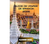 Guide de voyage de Bangkok 2026: Un guide culturel pour la capitale thaïlandaise: temples cachés, restaurants de rue et secrets de voyage intelligents pour chaque explorateur