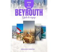 Guide de voyage de Beyrouth 2025-2026: Un voyage inspirant à travers une culture dynamique, des aventures palpitantes et une vie nocturne inoubliable, conçu pour le voyageur curieux et moderne.