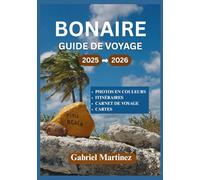 GUIDE DE VOYAGE DE BONAIRE 2025-2026: Votre guide d'aventure complet vers le paradis des Caraïbes