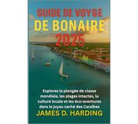 GUIDE DE VOYAGE DE BONAIRE 2025: Explorez la plongée de classe mondiale, les plages intactes, la culture locale et les éco-aventures dans le joyau caché des Caraïbes