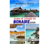 GUIDE DE VOYAGE DE BONAIRE 2026: Votre guide complet de l'île pour la culture, l'aventure et la conservation