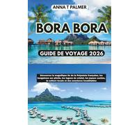 Guide de voyage de Bora Bora 2026: Découvrez la magnifique île de Polynésie française, ses bungalows sur pilotis, ses lagons de cristal, ses trésors cachés et sa culture locale