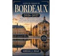 Guide de voyage de Bordeaux 2026-2027: Planifiez votre séjour entre quartiers historiques, visites de vignobles, lignes de tramway, repas au marché, ... les quais, châteaux et escapades sur la côte