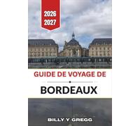 Guide de voyage de Bordeaux 2026-2027: Région viticole, rues de la vieille ville et excursions d'une journée dans le sud-ouest de la France