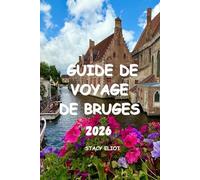 GUIDE DE VOYAGE DE BRUGES 2026: Des canaux de conte de fées aux chocolateries - le guide de voyage complet avec des suggestions d'itinéraires, les ... sites et des idées de week-ends romantiques.