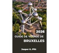 GUIDE DE VOYAGE DE BRUXELLES 2026: Créez un itinéraire flexible axé sur la gastronomie, l'histoire et la culture locale grâce à des conseils de ... et une navigation urbaine simplifiée.