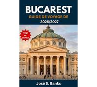 GUIDE DE VOYAGE DE BUCAREST 2026/2027: Explorez la capitale roumaine en toute confiance: quartiers, restaurants, musées et conseils de transport soigneusement sélectionnés pour les visiteurs novices