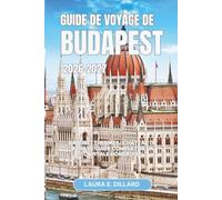 GUIDE DE VOYAGE DE BUDAPEST 2026-2027: Danube · Thermes · Château de Buda Le guide complet de la capitale hongroise (Exploring Hungary in a grand style)