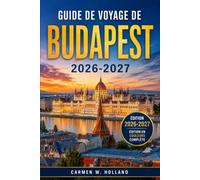 GUIDE DE VOYAGE DE BUDAPEST 2026-2027: Explorez le château de Buda, le Parlement, les promenades le long du Danube, les thermes, le quartier juif, les ... gastronomie et les excursions à la journée.