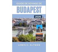 GUIDE DE VOYAGE DE BUDAPEST 2026: Explorez les rues historiques, les monuments emblématiques, les thermes, les délices culinaires et découvrez la ville la plus captivante d'Europe centrale