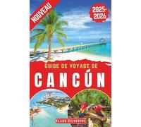 Guide de voyage de Cancún 2025-2026: Le guide ultime des meilleures plages de Cancún, ses trésors cachés, ses secrets locaux et ses aventures inoubliables (GUIDES DE NOËL - FRENCH)