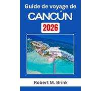 Guide de voyage de Cancún 2026: Explorez le patrimoine culturel, les paysages côtiers et les expériences de plein air le long de la côte caraïbe du Mexique (Guide de voyage explorateur en couleurs)