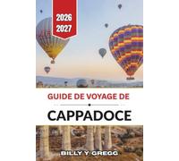Guide de voyage de Cappadoce 2026-2027: Vols en montgolfière, vallées aux cheminées de fées, villes souterraines, hôtels troglodytes, gastronomie locale, vins et itinéraires pratiques
