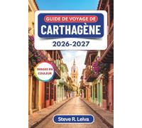 Guide de voyage de Carthagène 2026-2027 (En couleur): Balades dans la ville fortifiée, nuits de Getsemaní et journées aux îles du Rosaire, sur la côte ... conseils pratiques, itinéraires et cartes
