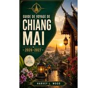 GUIDE DE VOYAGE DE CHIANG MAI 2026-2027: Temples, marchés nocturnes et Khao Soi dans le nord de la Thaïlande, sanctuaires d'éléphants éthiques, ... Pai et période idéale pour la saison fraîche
